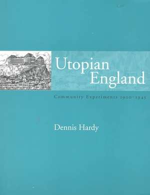 Utopian England: Community Experiments 1900-1945 de Dennis Hardy