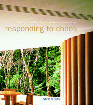 Responding to Chaos: Tradition, Technology, Society and Order in Japanese Design de David N Buck