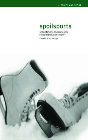 Spoilsports: Understanding and Preventing Sexual Exploitation in Sport de Celia Brackenridge