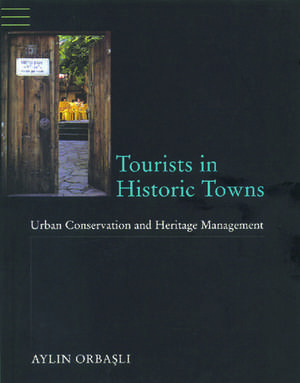 Tourists in Historic Towns: Urban Conservation and Heritage Management de Aylin Orbasli