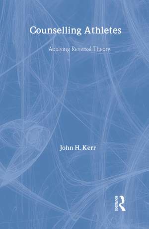 Counselling Athletes: Applying Reversal Theory de John Kerr