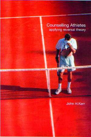 Counselling Athletes: Applying Reversal Theory de John Kerr