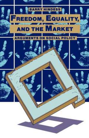 Freedom, Equality and the Market: Arguments on Social Policy de Barry Hindess