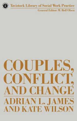 Couples, Conflict and Change: Social Work with Marital Relationships de Adrian James