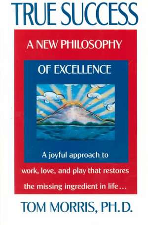 True Success: A New Philosophy of Excellence de Tom Morris