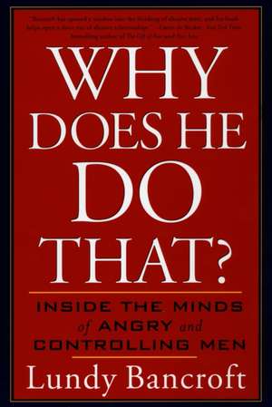 Why Does He Do That?: Inside the Minds of Angry and Controlling Men de Lundy Bancroft