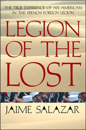 Legion of the Lost: The True Experience of an American in the French Foreign Legion de Jaime Salazar