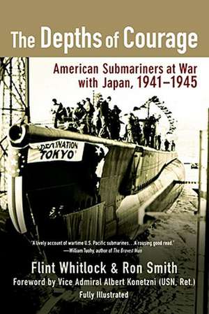 The Depths of Courage: American Submariners at War with Japan, 1941-1945 de Flint Whitlock