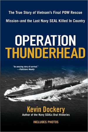 Operation Thunderhead: The True Story of Vietnam's Final POW Rescue Mission--And the Last Navy Seal Kil Led in Country de Kevin Dockery