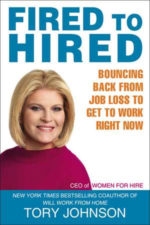 Fired to Hired: Bouncing Back from Job Loss to Get to Work Right Now de Tory Johnson