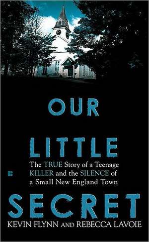 Our Little Secret: The True Story of a Teenage Killer and the Silence of a Small New England Town de Kevin Flynn