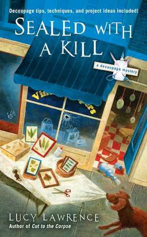 Sealed With A Kill: A Decoupage Mystery de Lucy Lawrence