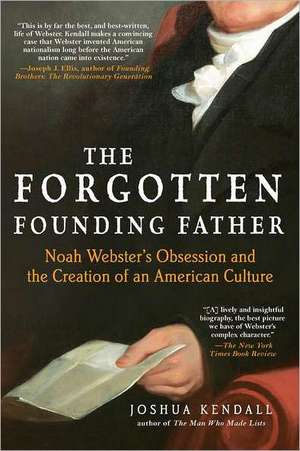 The Forgotten Founding Father: Noah Webster's Obsession and the Creation of an American Culture de Joshua Kendall