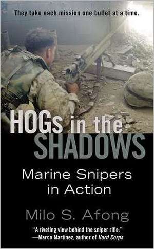 Hogs in the Shadows: Marine Snipers in Action de Milo S. Afong