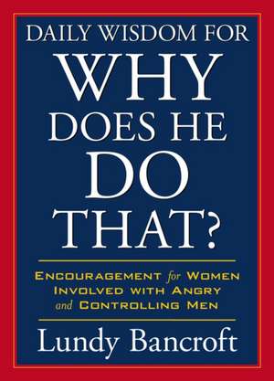 Daily Wisdom for Why Does He Do That?: Readings to Empower and Encourage Women Involved with Angry and Controlling Men de Lundy Bancroft