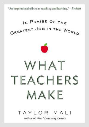 What Teachers Make: In Praise of the Greatest Job in the World de Taylor Mali