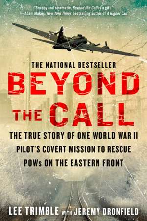 Beyond the Call: The True Story of One World War II Pilot's Covert Mission to Rescue POWs on the Eastern Front de Lee Trimble