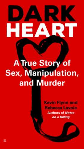 Dark Heart: A True Story of Sex, Manipulation, and Murder de Kevin Flynn