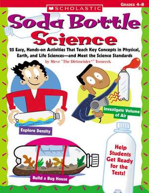 Soda Bottle Science: 25 Easy, Hands-On Activities That Teach Key Concepts in Physical, Earth, and Life Sciences-And Meet the Science Standa de Steve Tomecek