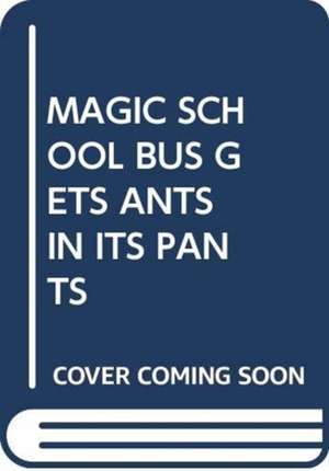 MAGIC SCHOOL BUS GETS ANTS IN ITS PANTS de SCHOLASTIC