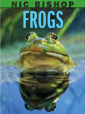 Nic Bishop: Frogs de Nic Bishop