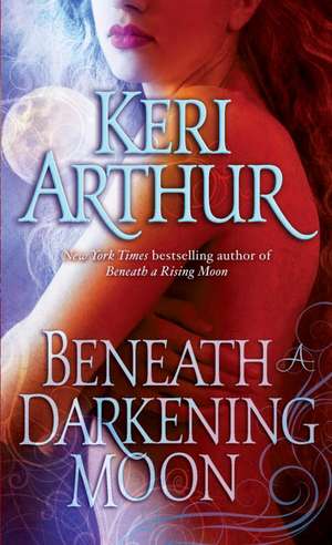 Beneath a Darkening Moon de Keri Arthur