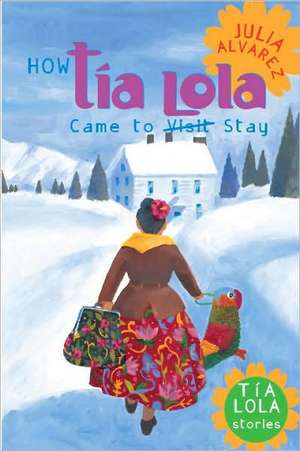 How Tia Lola Came to (Visit) Stay de Julia Alvarez