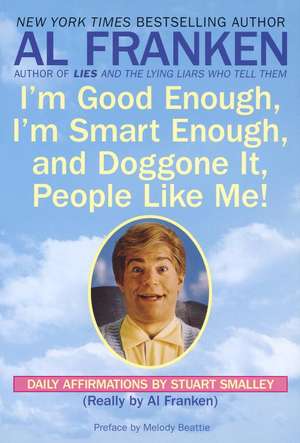 I'm Good Enough, I'm Smart Enough, and Doggone It, People Like Me!: Daily Affirmations by Stuart Smalley de Stuart Smalley