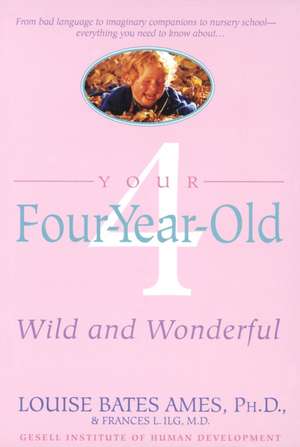 Your Four-Year-Old: Wild and Wonderful de Louise Bates Ames