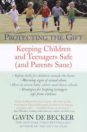 Protecting the Gift: Keeping Children and Teenagers Safe (and Parents Sane) de Gavin de Becker