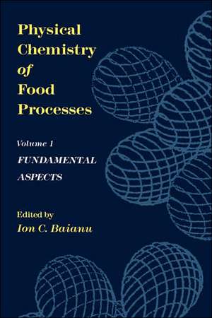 Physical Chemistry of Food Processes, Volume I: Fundamental Aspects de Ion C. Baianu