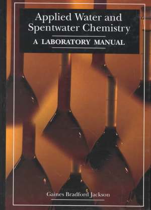 Applied Water and Spentwater Chemistry: A laboratory manual de G.B. Jackson