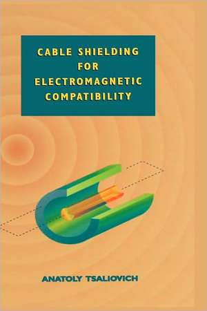 Cable Shielding for Electromagnetic Compatibility de Anatoly Tsaliovich