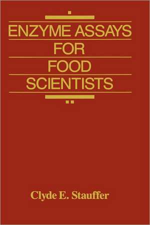 Enzyme Assays for Food Scientists de Clyde E. Stauffer