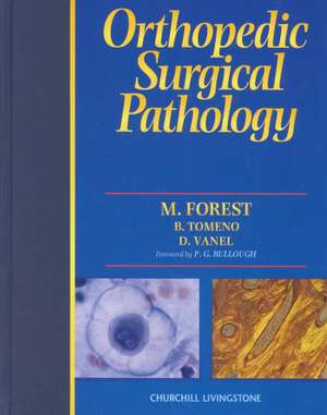 Orthopedic Surgical Pathology: Diagnosis of Tumors and Pseudotumoral Lesions of Bone and Joints de Michel Forest