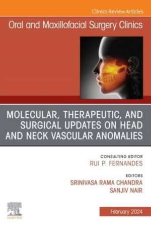 Molecular, Therapeutic, and Surgical Updates on Head and Neck Vascular Anomalies, An Issue of Oral and Maxillofacial Surgery Clinics of North America de Srinivasa R. Chandra