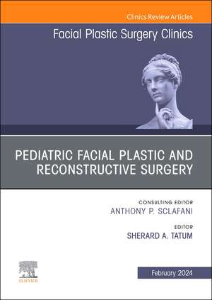 Pediatric Facial Plastic and Reconstructive Surgery, An Issue of Facial Plastic Surgery Clinics of North America de Sherard A. Tatum