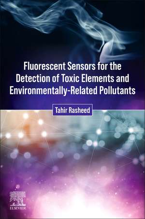 Fluorescent Sensors for the Detection of Toxic Elements and Environmentally-Related Pollutants de Tahir Rasheed