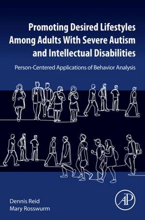 Promoting Desired Lifestyles Among Adults With Severe Autism and Intellectual Disabilities: Person-Centered Applications of Behavior Analysis de Dennis H. Reid