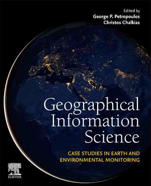 Geographical Information Science: Case Studies in Earth and Environmental Monitoring de George P. Petropoulos