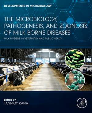 The Microbiology, Pathogenesis and Zoonosis of Milk Borne Diseases: Milk Hygiene in Veterinary and Public Health de Tanmoy Rana