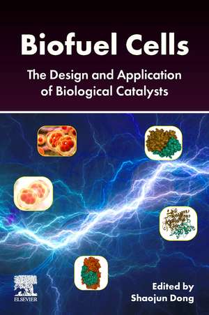 Biofuel Cells: The Design and Application of Biological Catalysts de Shaojun Dong