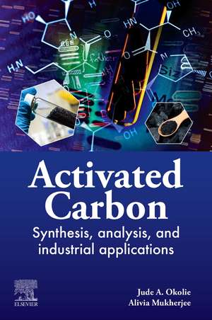 Activated Carbon: Synthesis, Analysis, and Industrial Applications de Jude Okolie