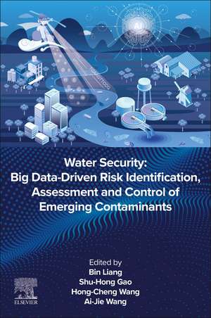 Water Security: Big Data-Driven Risk Identification, Assessment and Control of Emerging Contaminants de Bin Liang