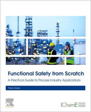 Functional Safety from Scratch: A Practical Guide to Process Industry Applications de Peter Clarke