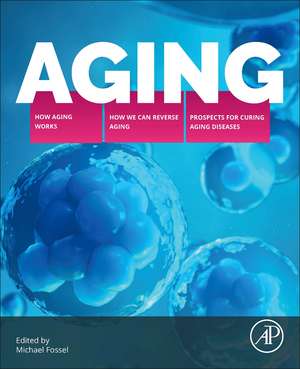 Aging: How Aging Works, How We Reverse Aging, and Prospects for Curing Aging Diseases de Michael Fossel