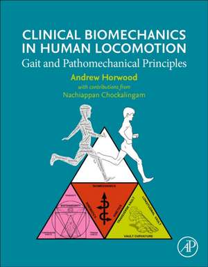 Clinical Biomechanics in Human Locomotion: Gait and Pathomechanical Principles de Andrew Horwood