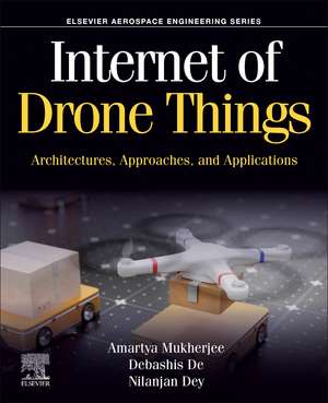 Internet of Drone Things: Architectures, Approaches, and Applications de Amartya Mukherjee