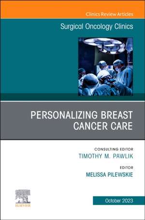 Personalizing Breast Cancer Care, An Issue of Surgical Oncology Clinics of North America de Melissa Pilewskie