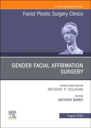 Gender Facial Affirmation Surgery, An Issue of Facial Plastic Surgery Clinics of North America de Anthony Bared